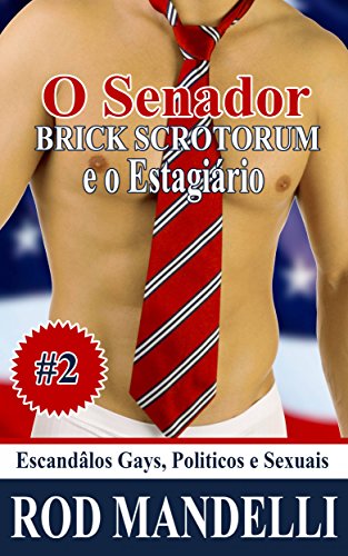 Livro PDF: Escandâlos Gays, Politicos e Sexuais #2: O Senator Brick Scrotorum e o Estagiário