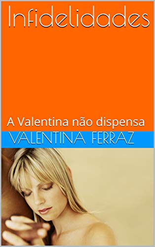 Capa do livro: Infidelidades : A Valentina não dispensa (INFIDELIDADES ptb) - Ler Online pdf