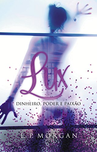 Capa do livro: Lux: Dinheiro, poder e paixão (Duologia amores proibidos Livro 1) - Ler Online pdf