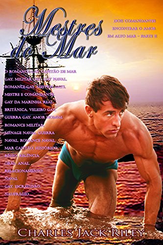 Livro PDF Mestres do Mar Dois comandantes encontrar o amor em alto mar – Parte II: o romance gay, capitão de mar gay, militar gay, gay naval, romance gay, mestres gays, mestre e comandante, gay da marinha