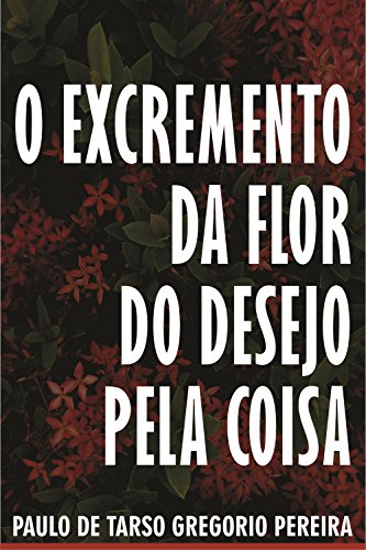 Livro PDF: O EXCREMENTO DA FLOR DO DESEJO PELA COISA