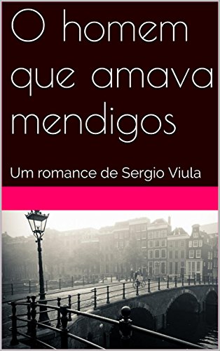 Capa do livro: O homem que amava mendigos: Um romance de Sergio Viula - Ler Online pdf