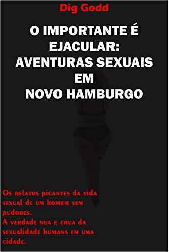 Capa do livro: O IMPORTANTE É EJACULAR: AVENTURAS SEXUAIS EM NOVO HAMBURGO - Ler Online pdf