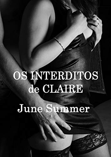 Livro PDF: Os Interditos de Claire: Ou como uma mulher descobre seu corpo, sua sexualidade sensual, seu desabrochar…