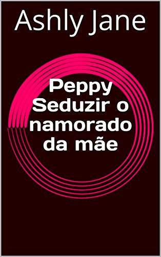 Capa do livro: Peppy Seduzir o namorado da mãe - Ler Online pdf