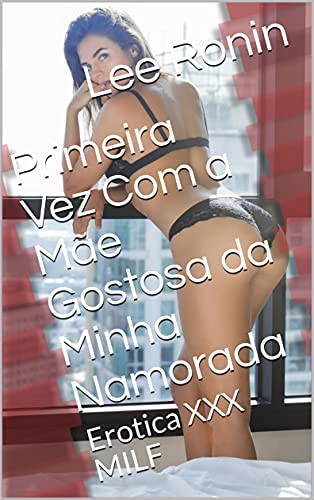 Livro PDF Primeira Vez Com a Mãe Gostosa da Minha Namorada : Erotica XXX MILF