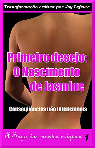 Capa do livro: PRIMEIRO DESEJO: O NASCIMENTO DE JASMINE: Conseqüências não intencionais (A Saga das moedas mágicas Livro 1) - Ler Online pdf