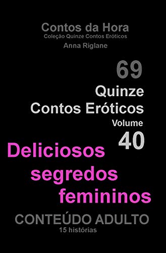 Livro PDF Quinze Contos Eroticos 40 Deliciosos segredos femininos (Coleção Quinze Contos Eroticos)