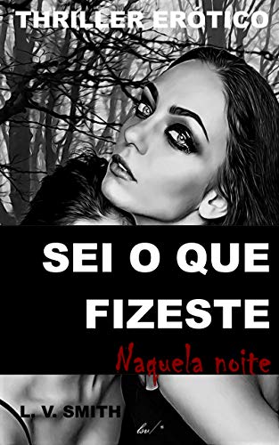 Capa do livro: SEI O QUE FIZESTE NAQUELA NOITE: Thriller / Horror erótico – Tentação, Sexo e Vingança - Ler Online pdf