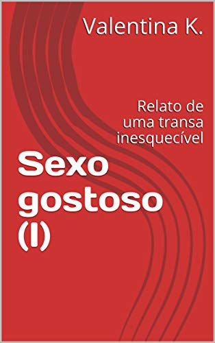 Livro PDF: Sexo gostoso (I): Relato de uma transa inesquecível (Comportamento sexual Livro 1)