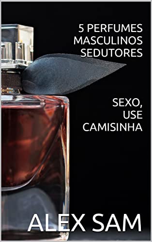 Livro PDF SEXO USE CAMISINHA 5 PERFUMES MASCULINOS SEDUTORES