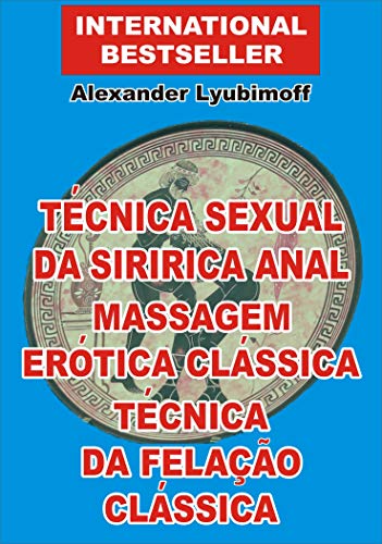 Livro PDF Técnica Sexual da Siririca Anal. Massagem Erótica Clássica. Técnica da Felação Clássica: Um Breve Guia do Sexo (AFST Livro 6)