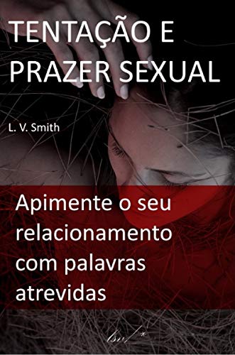 Capa do livro: Tentação e Prazer Sexual: Como Apimentar o seu Relacionamento com Palavras Atrevidas - Ler Online pdf