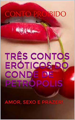 Livro PDF: TRÊS CONTOS ERÓTICOS DO CONDE DE PETRÓPOLIS: AMOR, SEXO E PRAZER!