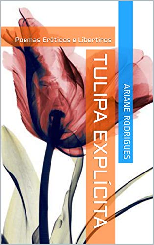Capa do livro: TULIPA EXPLÍCITA: Poemas Eróticos e Libertinos - Ler Online pdf