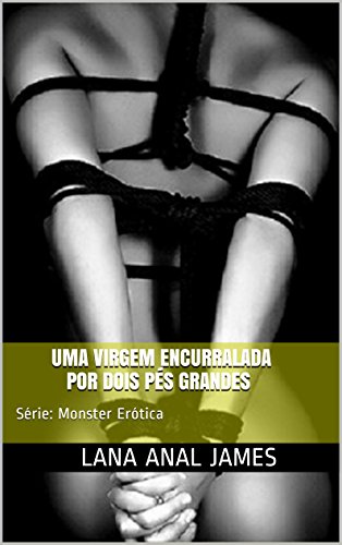 Livro PDF: UMA VIRGEM ENCURRALADA POR DOIS PÉS GRANDES: Série: Monster Erótica (Série Monster Erótica Livro 1)