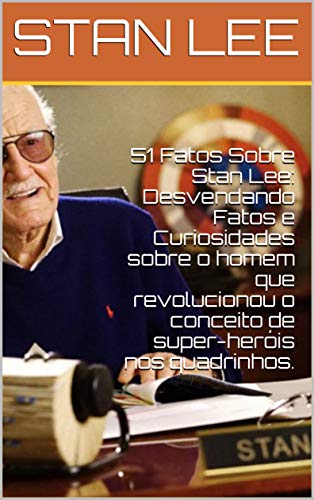 Livro PDF 51 Fatos Sobre Stan Lee: Desvendando Fatos e Curiosidades sobre o homem que revolucionou o conceito de super-heróis nos quadrinhos.
