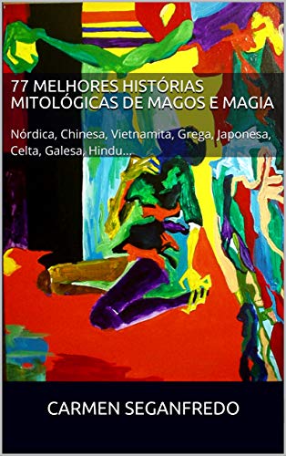 Livro PDF 77 MELHORES HISTÓRIAS MITOLÓGICAS DE MAGOS E MAGIA: Nórdica, Chinesa, Vietnamita, Grega, Japonesa, Celta, Galesa, Hindu…