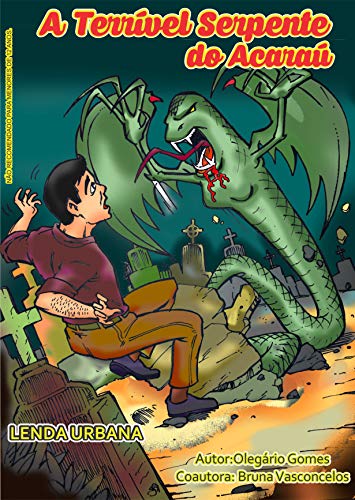 Capa do livro: A TERRÍVEL SERPENTE DO ACARAÚ: A serpente do Acaraú (Lendas Urbanas Livro 1) - Ler Online pdf