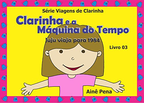 Livro PDF: Clarinha e a Máquina do Tempo: Juju viaja para 1984 (Viagens de Clarinha Livro 3)