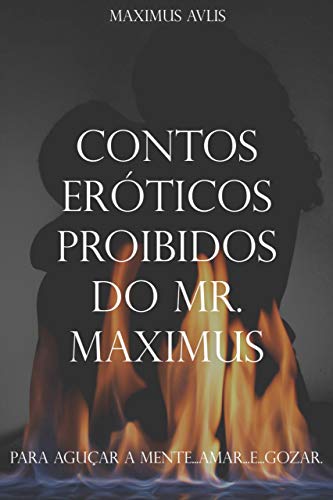 Livro PDF Contos Eróticos Proibidos do Mr. Maximus: Para Aguçar a Mente…. Amar.. e …Gozar