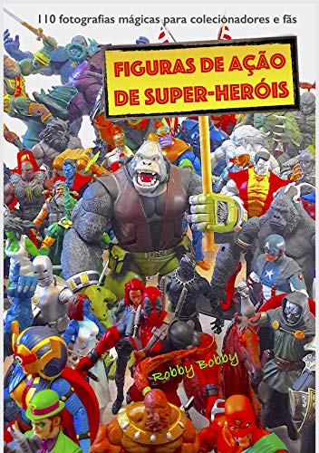 Livro PDF figuras de ação de super-heróis: 110 fotografias mágicas para colecionadores e fãs (VINGADORES + X HOMENS: SUPERFÍCIES FIGURAS DE AÇÃO)