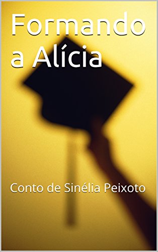 Capa do livro: Formando a Alícia: Conto de Sinélia Peixoto - Ler Online pdf