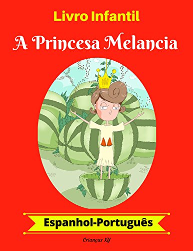 Livro PDF: Livro Infantil: A Princesa Melancia (Espanhol-Português) (Espanhol-Português Livro Infantil Bilíngue 1)
