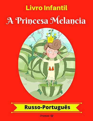 Livro PDF: Livro Infantil: A Princesa Melancia (Russo-Português) (Russo-Português Livro Infantil Bilíngue 1)
