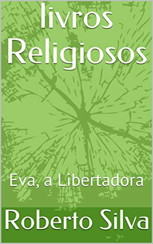 Livro PDF: livros Religiosos: Eva, a Libertadora (Estudos de fenomenologia da religião bíblica Livro 2)