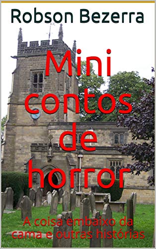 Livro PDF Mini contos de horror: A coisa embaixo da cama e outras histórias (Mini Contos de Terror)