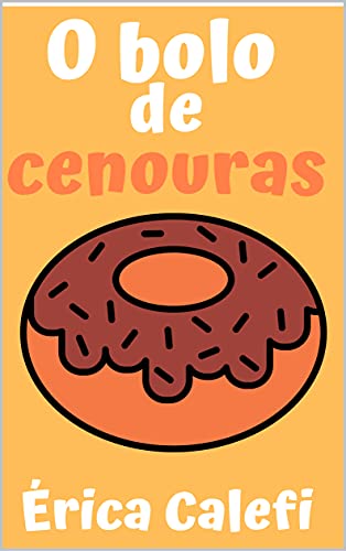 Livro PDF O bolo de cenouras: Infantil- ilustrado! Ideal para crianças abaixo de cinco anos.