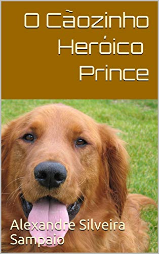 Livro PDF O Cãozinho Heróico Prince (BRINCADEIRAS DE CRIANÇA E CONTOS INFANTIS)
