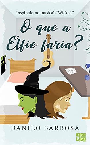 Livro PDF: O que a Elfie Faria?: Inspirado no Musical Wicked (Tudo Parece Melhor em Musicais Livro 2)