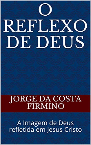 Livro PDF O REFLEXO DE DEUS: A Imagem de Deus refletida em Jesus Cristo