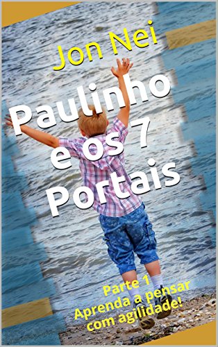 Livro PDF Paulinho e os 7 Portais: Parte 1 Aprenda a pensar com agilidade! (O Destino da Humanidade)
