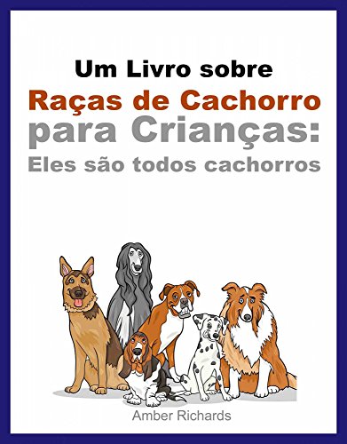 Livro PDF: Um Livro Sobre Raças De Cachorro Para Crianças: Eles São Todos Cachorros