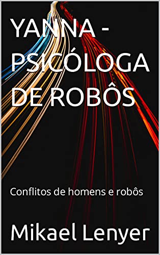 Livro PDF: YANNA – PSICÓLOGA DE ROBÔS: Conflitos de homens e robôs