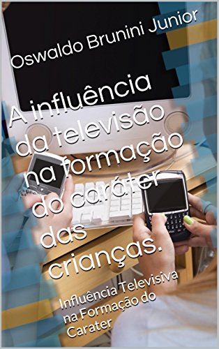 Livro PDF A influência da televisão na formação do caráter das crianças.: Influência Televisiva na Formação do Carater