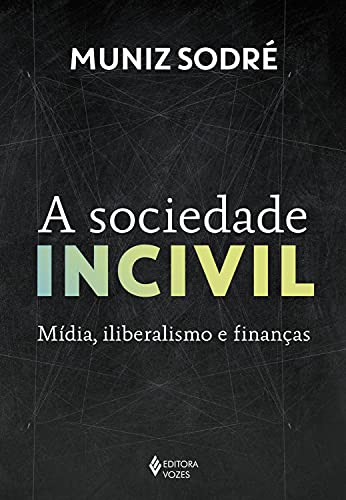 Livro PDF A sociedade incivil: Mídia, iliberalismo e finanças