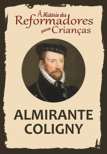 Capa do livro: Coleção – A História dos Reformadores para Crianças: Almirante Coligny - Ler Online pdf