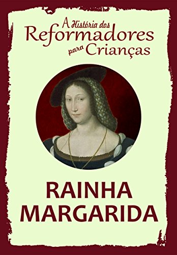 Livro PDF Coleção – A História dos Reformadores para Crianças: Rainha Margarida