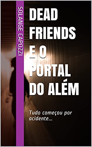 Livro PDF: Dead Friends e o Portal do Além: Tudo começou por acidente…