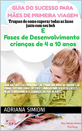 Livro PDF GUIA DO SUCESSO PARA MÃES DE PRIMEIRA VIAGEM Truques de como superar todas as fases junto com seu bebê FASES DE DESENVOLVIMENTO CRIANÇAS DE 4 a 10 ANOS