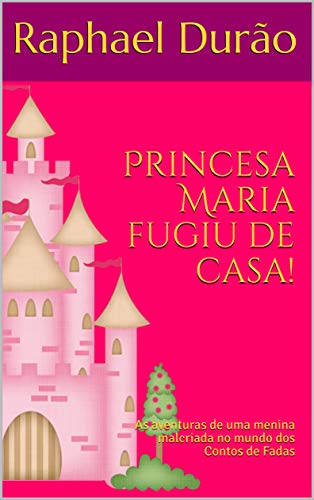 Capa do livro: Princesa Maria fugiu de casa!: As aventuras de uma menina malcriada no mundo dos Contos de Fadas - Ler Online pdf