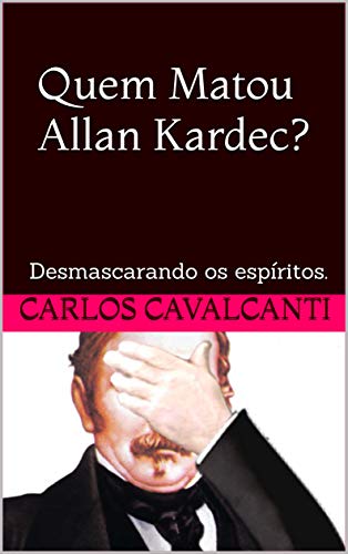 Capa do livro: Quem Matou Allan Kardec? : Desmascarando os espíritos. - Ler Online pdf