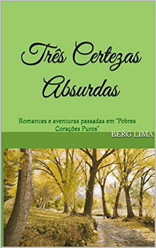 Capa do livro: Três Certezas Absurdas: Romances e aventuras passadas em “Pobres Corações Puros” - Ler Online pdf