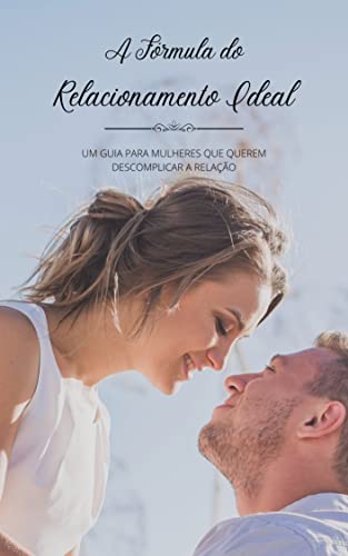 Livro PDF A Fórmula do Relacionamento Ideal: Um guia para mulheres que querem descomplicar a relação