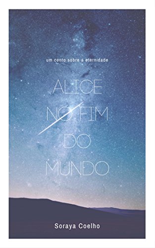 Capa do livro: Alice no Fim do Mundo: Um conto sobre a Eternidade - Ler Online pdf