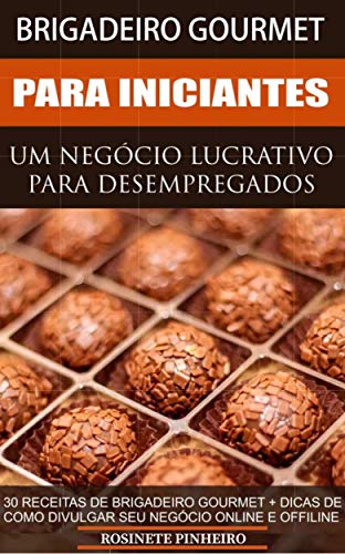 Livro PDF: Brigadeiro Gourmet Para Iniciantes: Receitas E Dicas Para Você Aprender E Mudar De Vida.